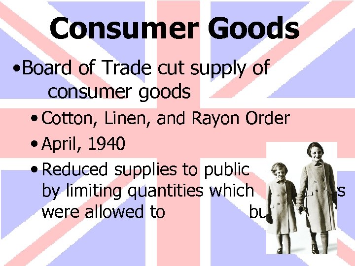 Consumer Goods • Board of Trade cut supply of consumer goods • Cotton, Linen,