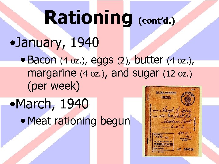 Rationing (cont’d. ) • January, 1940 • Bacon (4 oz. ), eggs (2), butter
