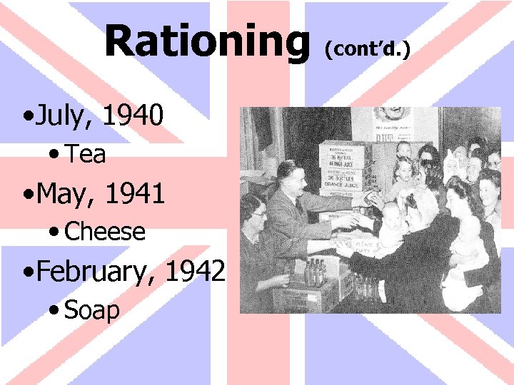Rationing (cont’d. ) • July, 1940 • Tea • May, 1941 • Cheese •