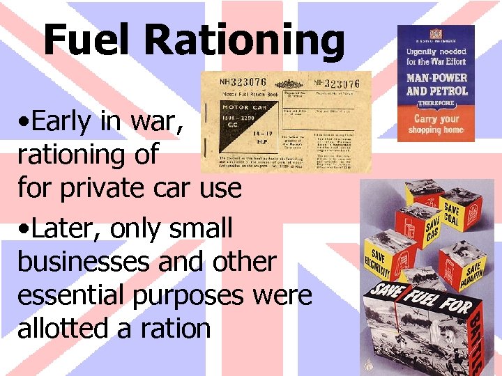 Fuel Rationing • Early in war, rationing of petrol for private car use •