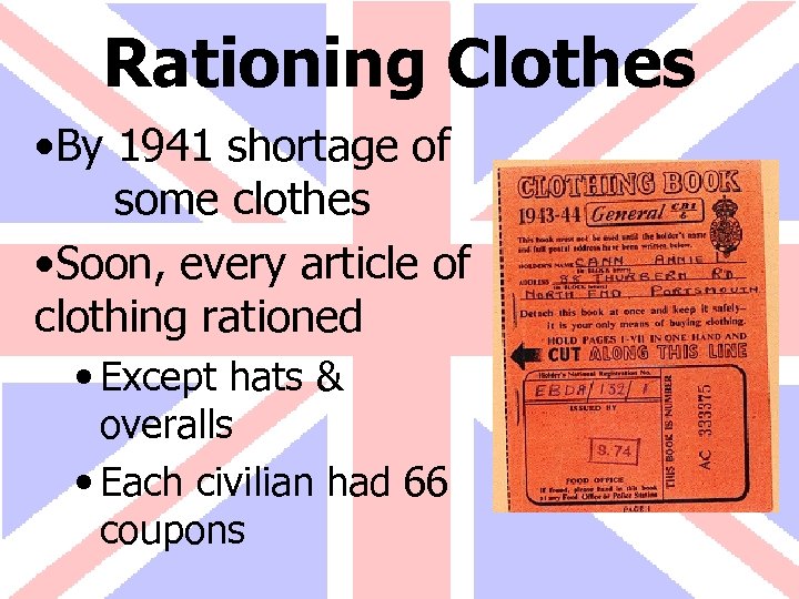 Rationing Clothes • By 1941 shortage of some clothes • Soon, every article of