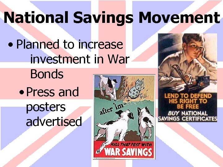 National Savings Movement • Planned to increase investment in War Bonds • Press and