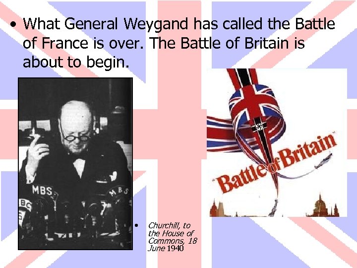  • What General Weygand has called the Battle of France is over. The