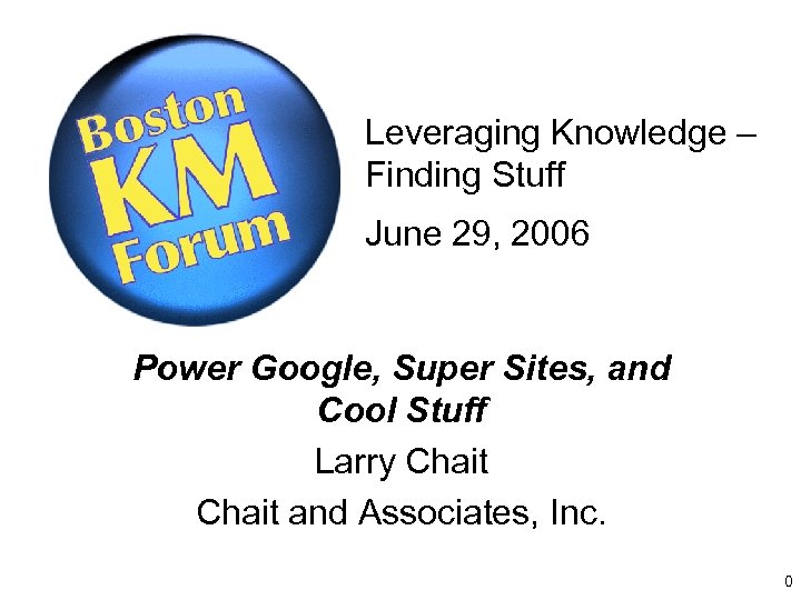 Leveraging Knowledge – Finding Stuff June 29, 2006 Power Google, Super Sites, and Cool