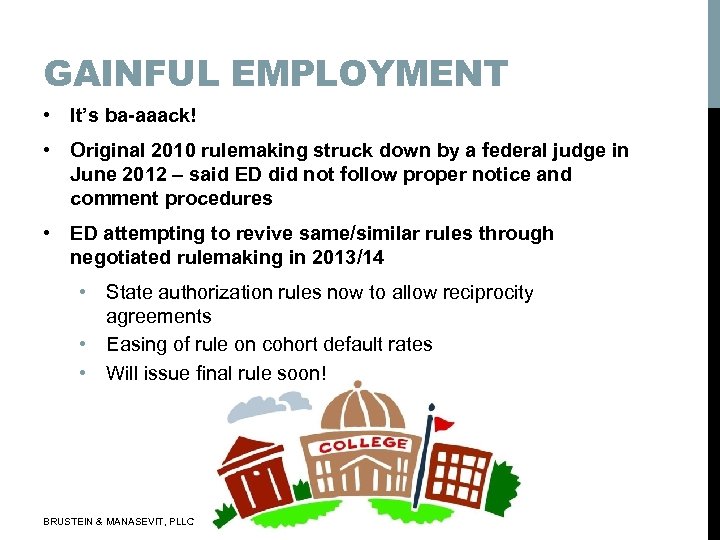 GAINFUL EMPLOYMENT • It’s ba-aaack! • Original 2010 rulemaking struck down by a federal