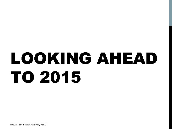 LOOKING AHEAD TO 2015 BRUSTEIN & MANASEVIT, PLLC 