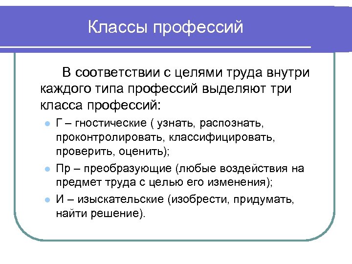 Классы профессий В соответствии с целями труда внутри каждого типа профессий выделяют три класса