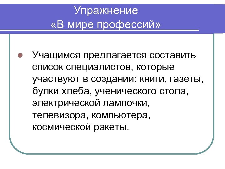 Упражнение «В мире профессий» l Учащимся предлагается составить список специалистов, которые участвуют в создании: