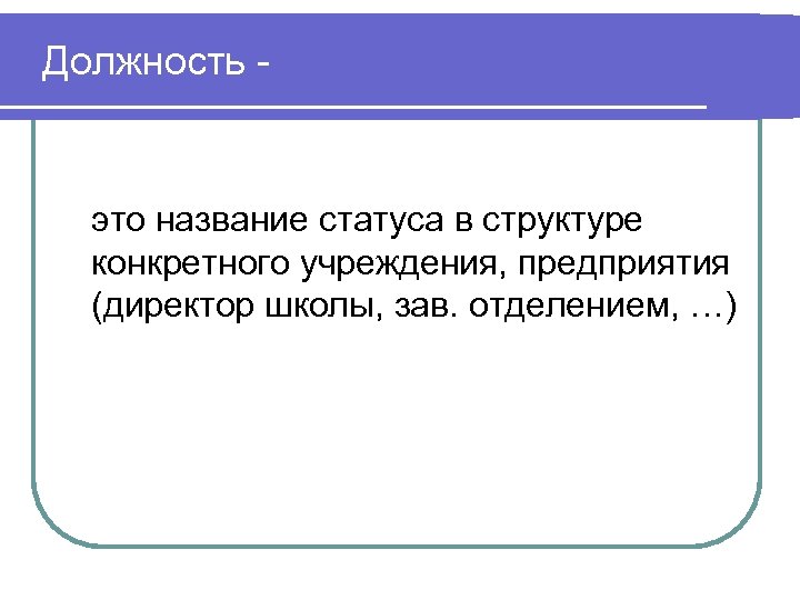 Должность - это название статуса в структуре конкретного учреждения, предприятия (директор школы, зав. отделением,