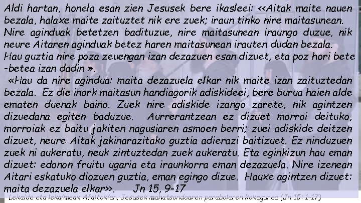 Aldi hartan, honela esan zien Jesusek bere ikasleei: <<Aitak maite nauen bezala, halaxe maite