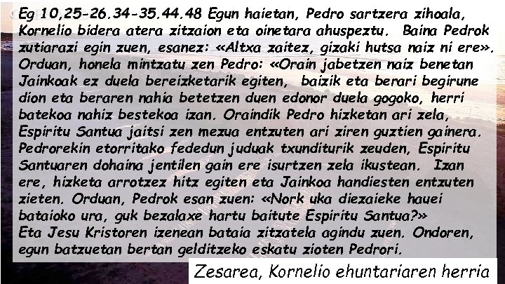 Eg 10, 25 -26. 34 -35. 44. 48 Egun haietan, Pedro sartzera zihoala, Kornelio