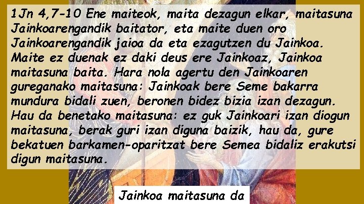 1 Jn 4, 7 -10 Ene maiteok, maita dezagun elkar, maitasuna Jainkoarengandik baitator, eta