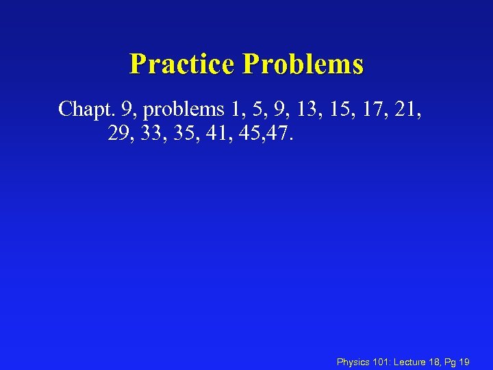 Practice Problems Chapt. 9, problems 1, 5, 9, 13, 15, 17, 21, 29, 33,