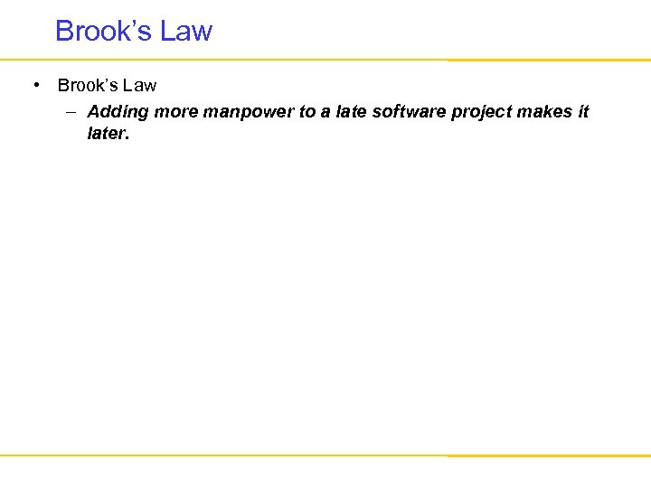 Brook’s Law • Brook’s Law – Adding more manpower to a late software project