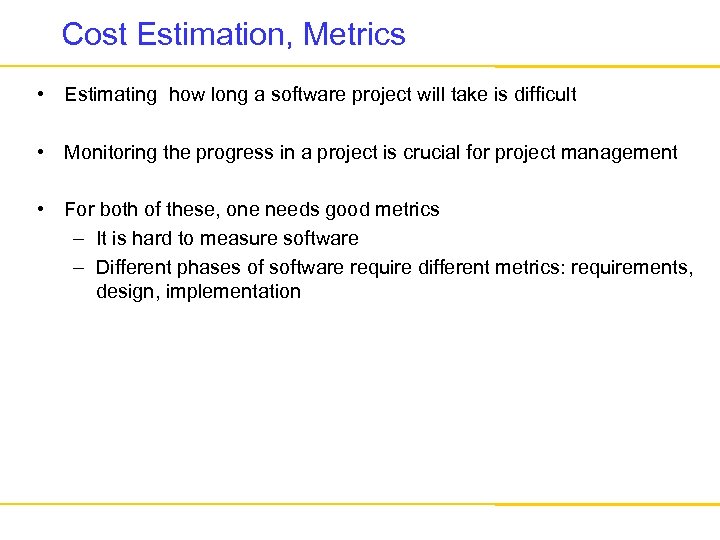 Cost Estimation, Metrics • Estimating how long a software project will take is difficult