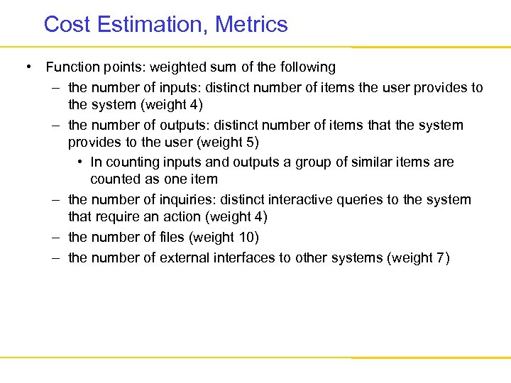 Cost Estimation, Metrics • Function points: weighted sum of the following – the number