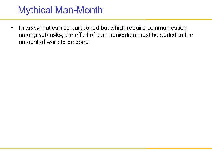 Mythical Man-Month • In tasks that can be partitioned but which require communication among