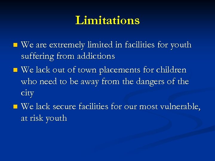 Limitations We are extremely limited in facilities for youth suffering from addictions n We
