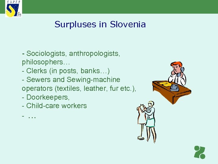 Surpluses in Slovenia - Sociologists, anthropologists, philosophers… - Clerks (in posts, banks…) - Sewers