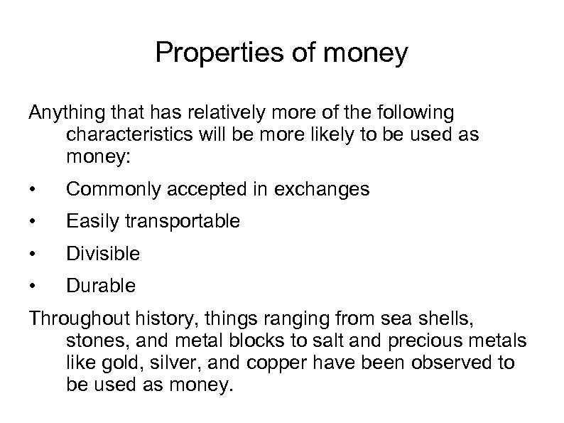Properties of money Anything that has relatively more of the following characteristics will be