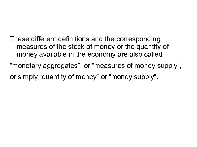 These different definitions and the corresponding measures of the stock of money or the