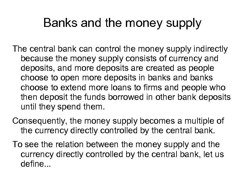 Banks and the money supply The central bank can control the money supply indirectly