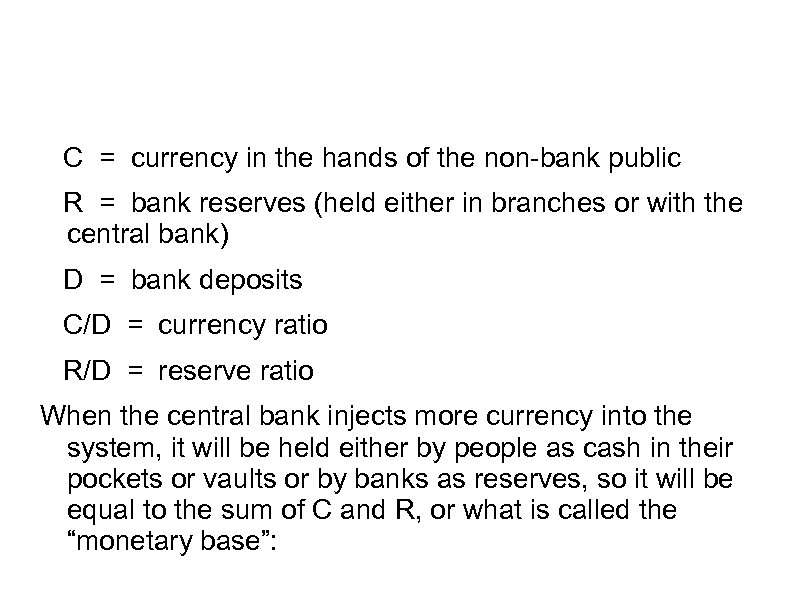 C = currency in the hands of the non-bank public R = bank reserves
