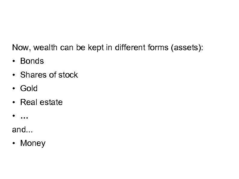 Now, wealth can be kept in different forms (assets): • Bonds • Shares of