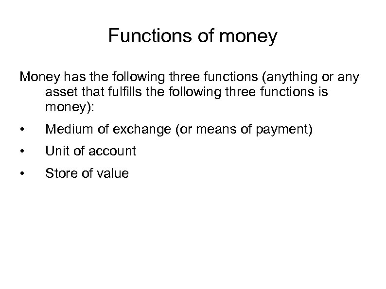 Functions of money Money has the following three functions (anything or any asset that