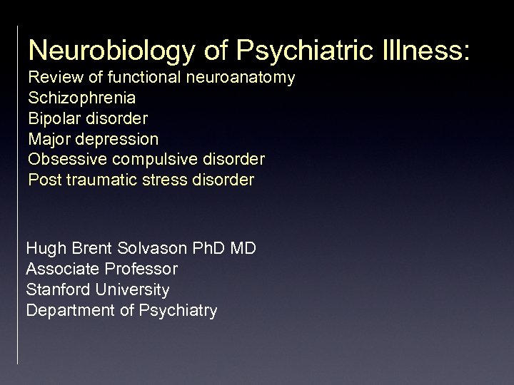 Neurobiology of Psychiatric Illness: Review of functional neuroanatomy Schizophrenia Bipolar disorder Major depression Obsessive