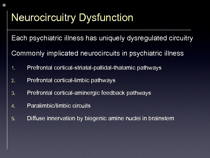 * Neurocircuitry Dysfunction Each psychiatric illness has uniquely dysregulated circuitry Commonly implicated neurocircuits in