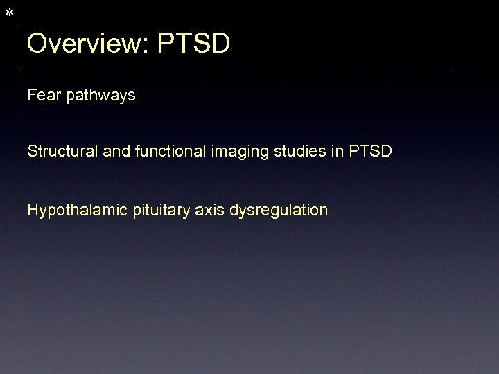 * Overview: PTSD Fear pathways Structural and functional imaging studies in PTSD Hypothalamic pituitary