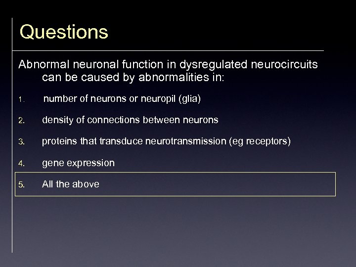 Questions Abnormal neuronal function in dysregulated neurocircuits can be caused by abnormalities in: 1.