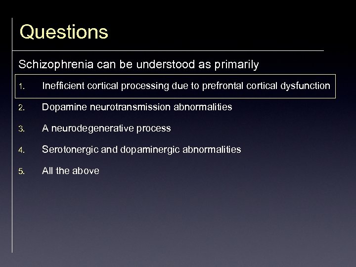 Questions Schizophrenia can be understood as primarily 1. Inefficient cortical processing due to prefrontal