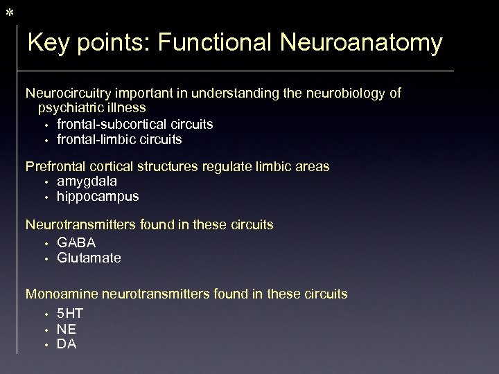 * Key points: Functional Neuroanatomy Neurocircuitry important in understanding the neurobiology of psychiatric illness