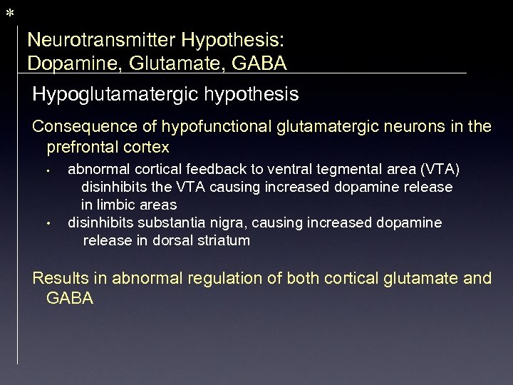 * Neurotransmitter Hypothesis: Dopamine, Glutamate, GABA Hypoglutamatergic hypothesis Consequence of hypofunctional glutamatergic neurons in