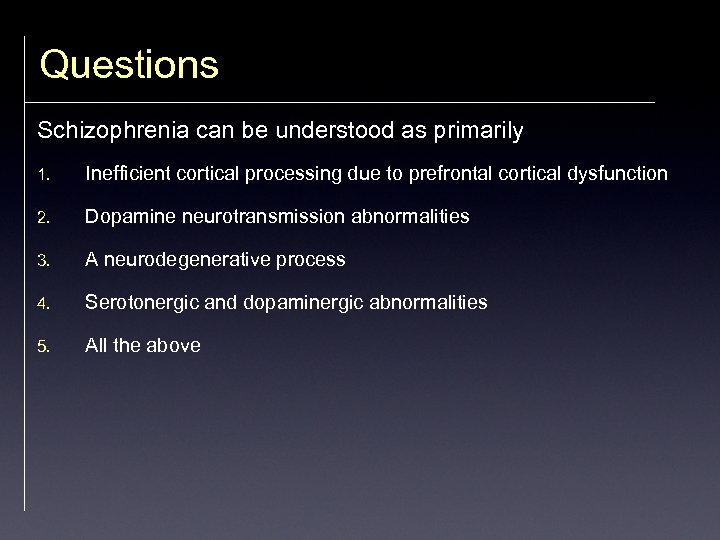 Questions Schizophrenia can be understood as primarily 1. Inefficient cortical processing due to prefrontal