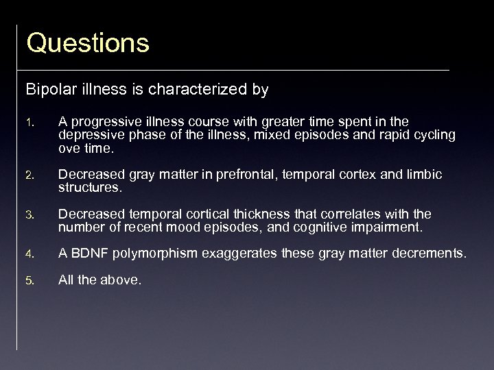 Questions Bipolar illness is characterized by 1. A progressive illness course with greater time