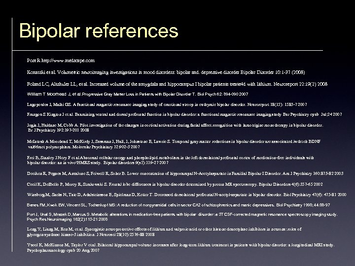 Bipolar references Post R http: //www. medscape. com Konarski et al. Volumetric neuroimaging investigations