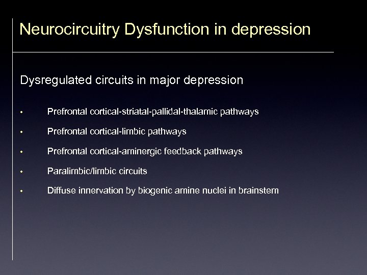 Neurocircuitry Dysfunction in depression Dysregulated circuits in major depression • Prefrontal cortical-striatal-pallidal-thalamic pathways •