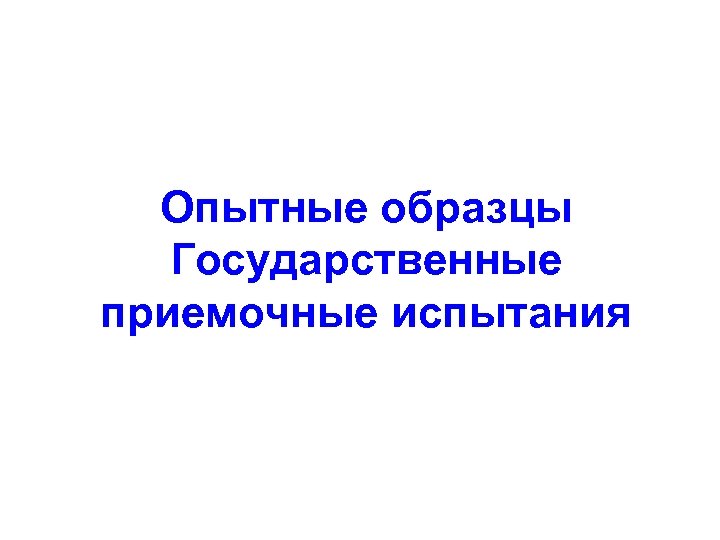 Опытные образцы Государственные приемочные испытания 