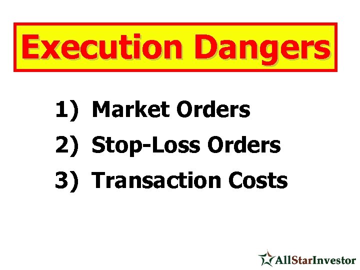 Execution Dangers 1) Market Orders 2) Stop-Loss Orders 3) Transaction Costs 