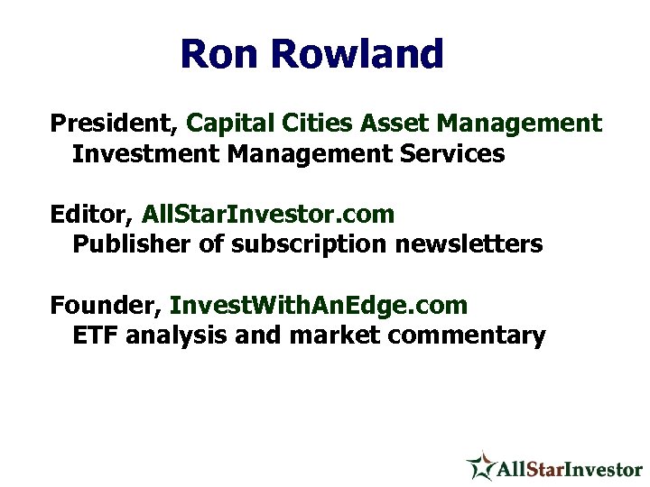 Ron Rowland President, Capital Cities Asset Management Investment Management Services Editor, All. Star. Investor.