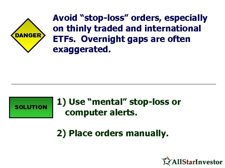 DANGER SOLUTION Avoid “stop-loss” orders, especially on thinly traded and international ETFs. Overnight gaps