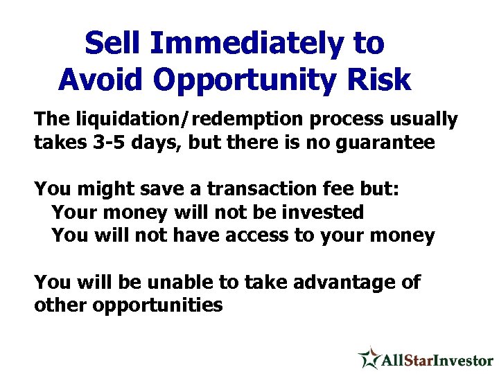 Sell Immediately to Avoid Opportunity Risk The liquidation/redemption process usually takes 3 -5 days,