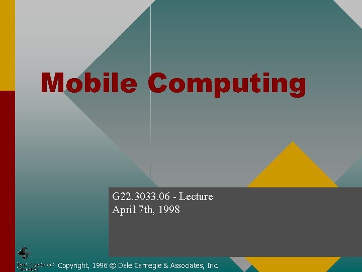 Mobile Computing G 22. 3033. 06 - Lecture April 7 th, 1998 Copyright, 1996