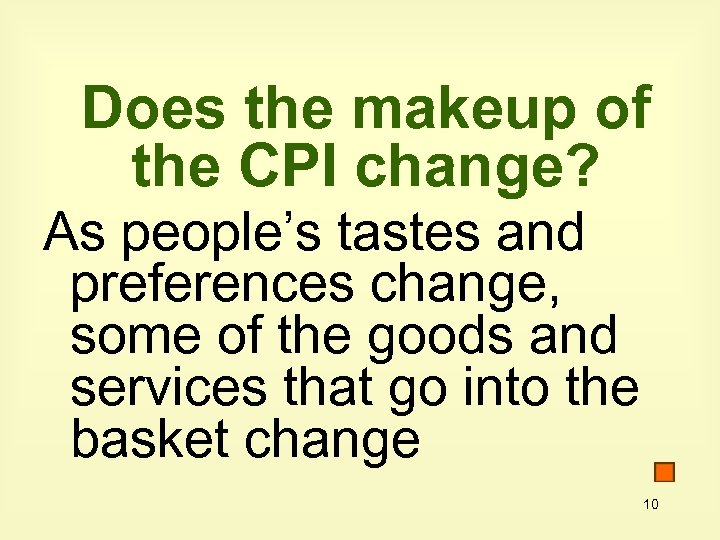 Does the makeup of the CPI change? As people’s tastes and preferences change, some