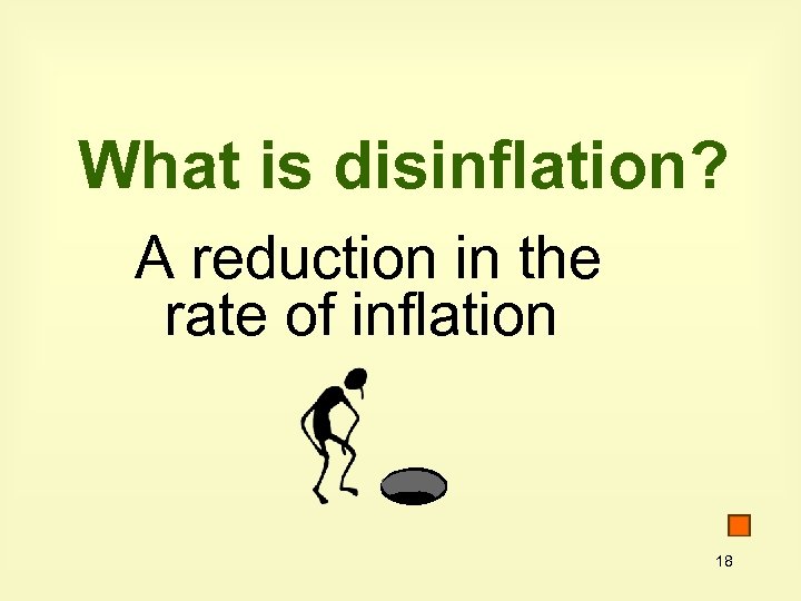 What is disinflation? A reduction in the rate of inflation 18 