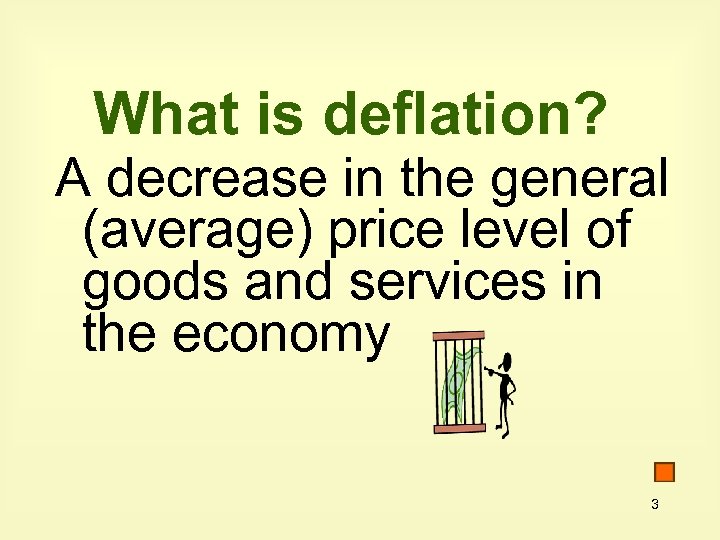 What is deflation? A decrease in the general (average) price level of goods and