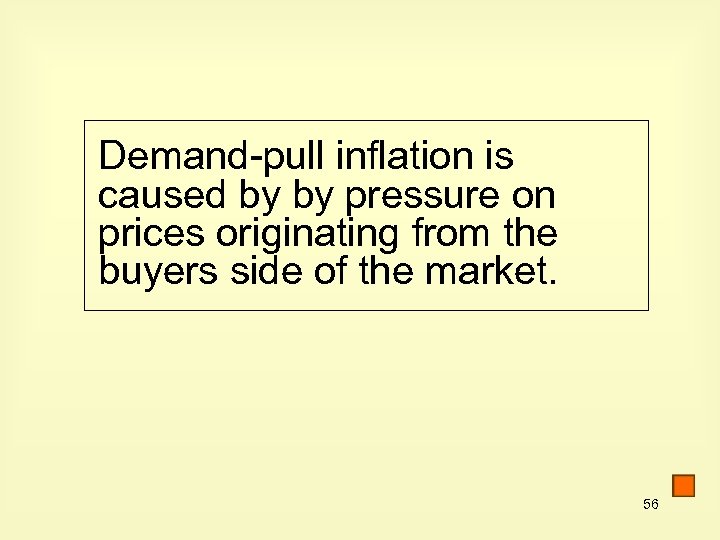 Demand-pull inflation is caused by by pressure on prices originating from the buyers side